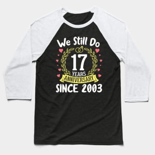 Happy Husband Wife We Still Do 17 Years Anniversary Since 2003 Marry Memory Party Day Baseball T-Shirt